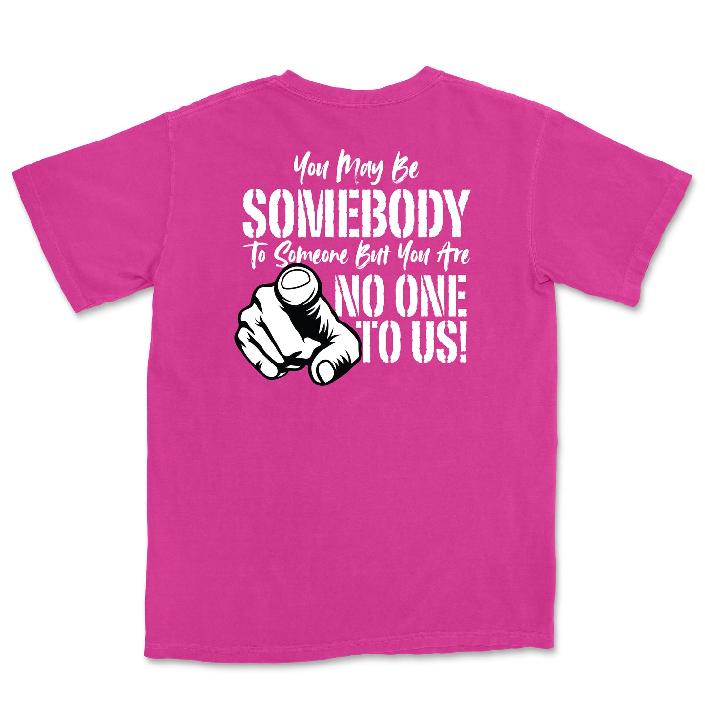 You May Be Somebody to Someone But You Are No One to Us Tee